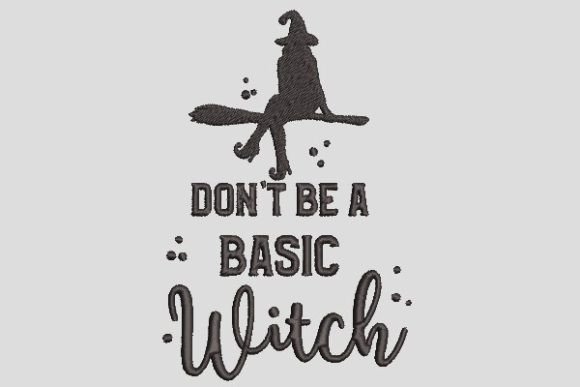 Don’t Be a Basic Witch Embroidery File